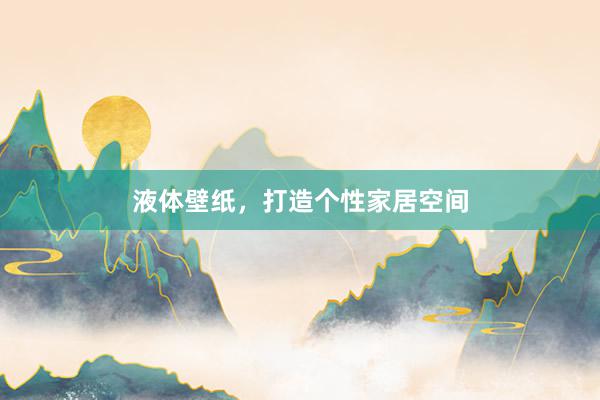 液体壁纸，打造个性家居空间