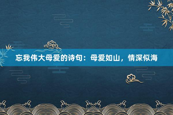 忘我伟大母爱的诗句：母爱如山，情深似海